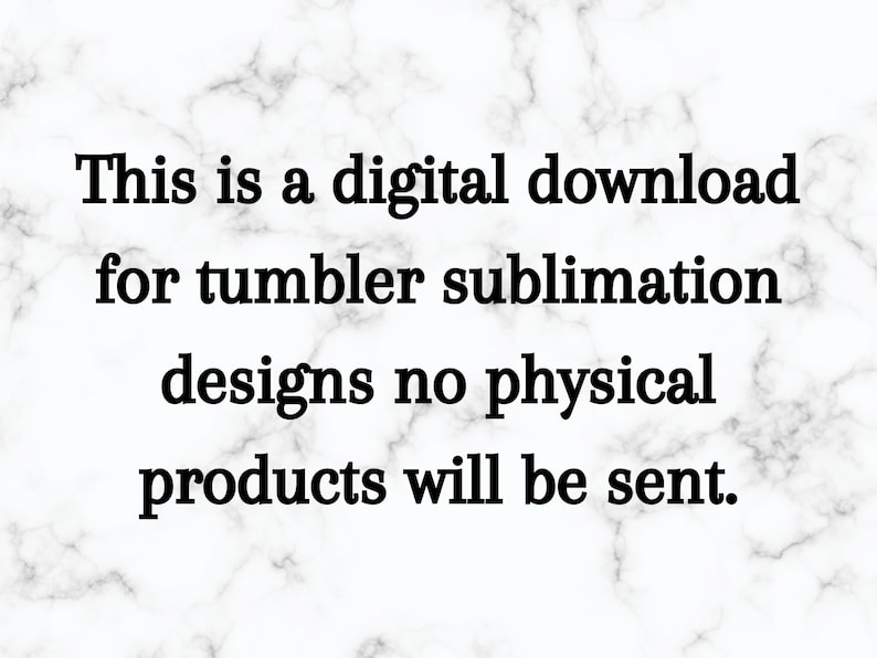 May include: Text on a white marble background that reads: "This is a digital download for tumbler sublimation designs no physical products will be sent."