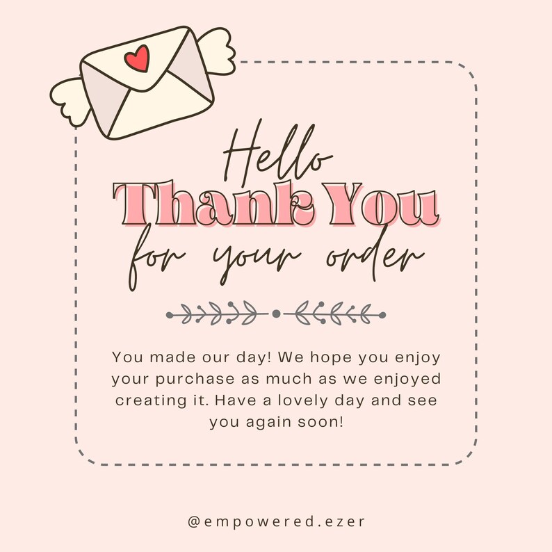 May include: A pink and white graphic with the text "Hello Thank You for your order." An envelope with a heart is in the upper left corner. The text "You made our day!" is also included.