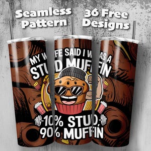 May include: A brown and white tumbler with the text "My Wife Said I Was A Stud Muffin" and a cartoon muffin with sunglasses. The tumbler has a brown wood grain pattern and the text "10% Stud, 90% Muffin" at the bottom.