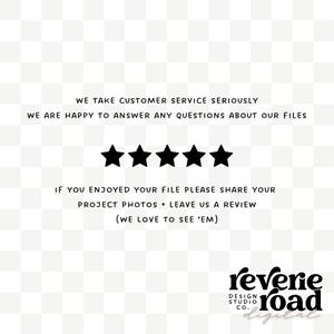 May include: Black and white text on a white background with a five-star rating. The text reads "We take customer service seriously. We are happy to answer any questions about our files. If you enjoyed your file please share your project photos + leave us a review (We love to see 'em)." Below the text is the logo "reverie road digital".