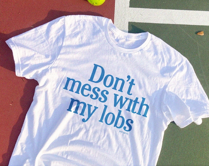 Pickleball Lob Shirt: "Don't Mess With My Lobs" Cotton Tee