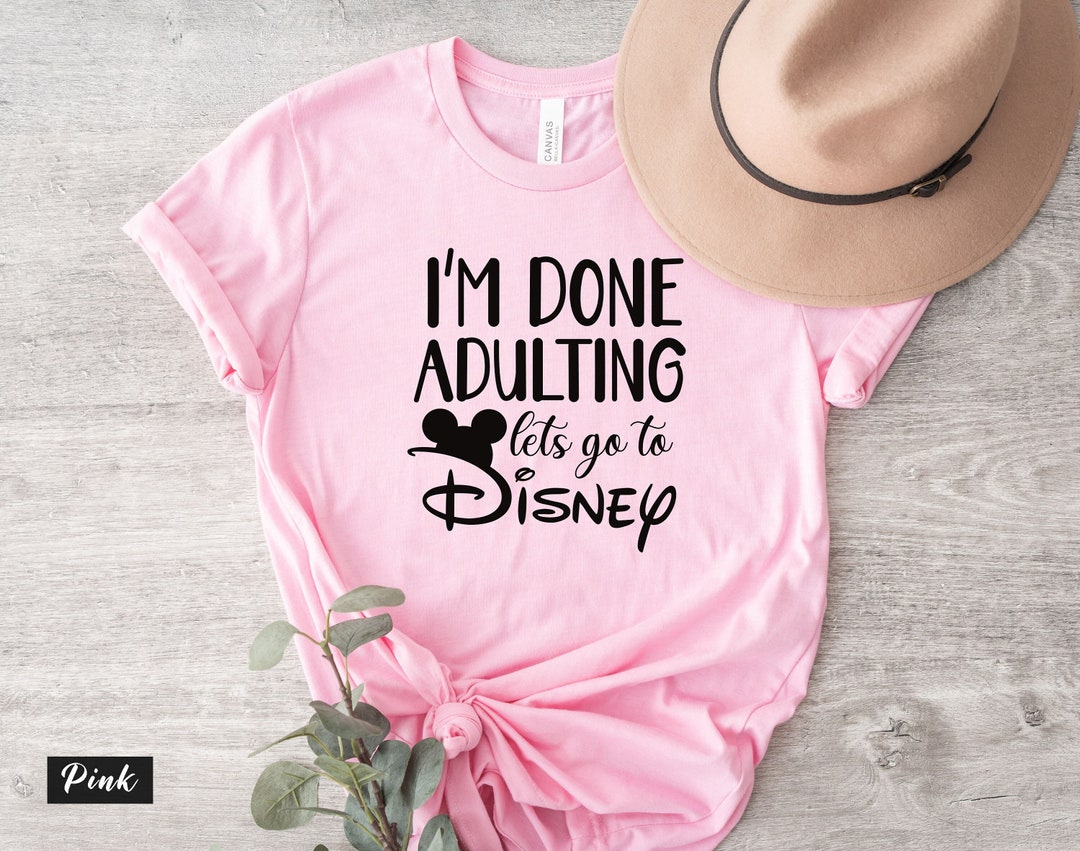 I'm Done Adulting Let's Go to Disney T-shirt, Disney Done Adulting Tee ...