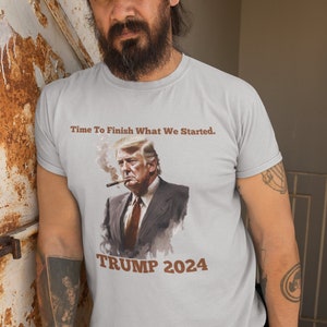Trump 2024 Shirt, Time to Finish what we started, Donald Trump for president shirt, Donald Trump 2024, MAGA Shirt