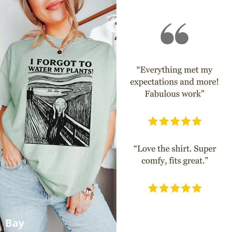 Peut inclure: Un t-shirt vert clair avec le texte "I FORGOT TO WATER MY PLANTS!" au-dessus d'un graphique noir et blanc de "Le Cri" d'Edvard Munch. Le t-shirt est port&eacute; par une personne en jean bleu.