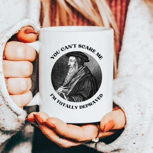 Funny Calvinist Gift, John Calvin Reformed Theology Mug, Total Depravity Coffee Cup, Reformation Theologian, Presbyterian Humor Tea Cup