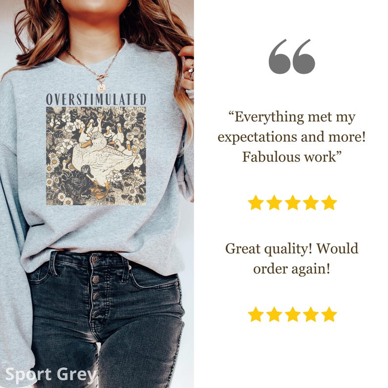 May include: Sport Grey sweatshirt with the word "OVERSTIMULATED" above a graphic of a white goose and other geese in a floral design. The sweatshirt is shown on a person.