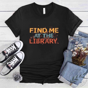 Book Shirt, Find Me At The Library, Book Lover Gift, Reading Book, Women Book Gifts, Bookish Gift, Gift For Book Reader, BOK092LS01