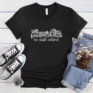 Book Shirt, No Shelf Control, Book Lover Gift, Reading Book, Women Book Gifts, Bookish Gift, Gift For Book Reader, BOK011LS01
