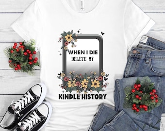 Book Shirt, When I Die Delete My Kindle History, Book Lover Gift, Reading Book, Women Book Gifts, Bookish Gift, BOK123LS01