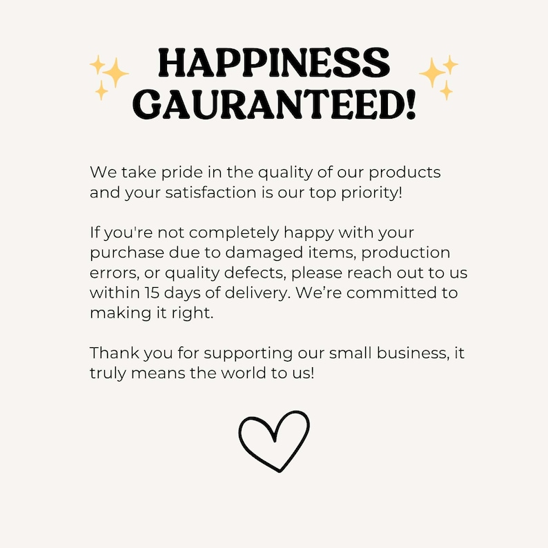 May include: A white informational graphic with black text that reads HAPPINESS GAURANTEED! followed by a paragraph about product quality, satisfaction, and a 15-day return policy for defects. It includes two yellow star icons and a black heart outline.