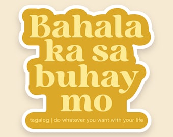 Bahala Ka Sa Buhay Mo Sticker: Filipino Tagalog Vinyl Waterproof (3&quot;)