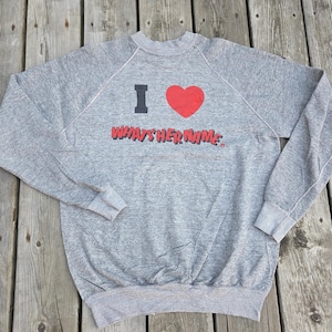 Vintage I Love What&#39;s Her Name Sweatshirts / Made in USA / Size Large