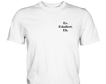 Es eskaliert eh - T-Shirt | Party T-Shirt | Trinken T-Shirt | Bier T-Shirt | Geschenkidee