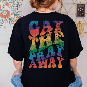 Gay The Pray Away Shirt, Say Gay Shirt, Gay Equality, Sapphic Pride, Lgbt shirt