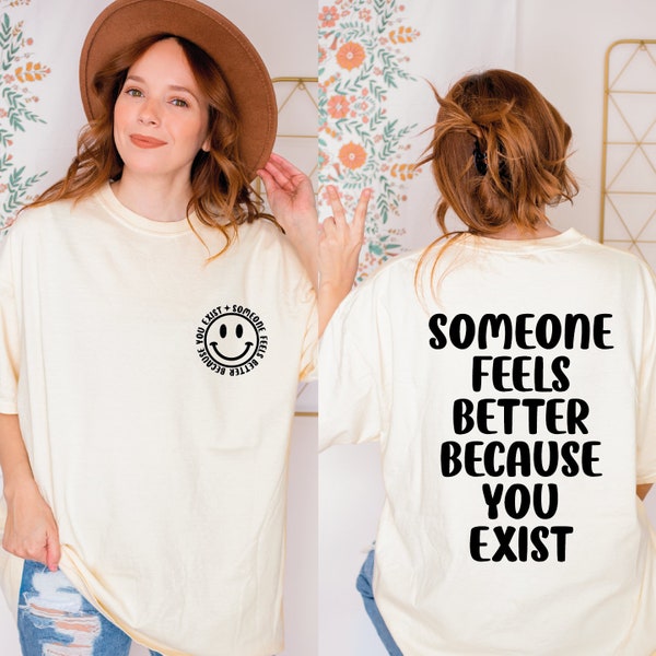 Someone Feels Better Because You Exist Shirt, Motivational Shirt, Kindness Shirt, Positive Vibes Shirt, Backside Shirt, Therapy Shirt,ALC662