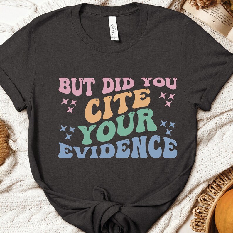 a t - shirt that says, but did you cite your evidence?