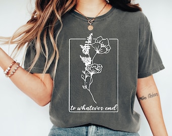 To Whatever End Shirt, Throne Of Glass Flower Aelin Quote Shirt, Throne Of Glass, Gift for her To Whatever, Flower Aelin Quote, ALC842