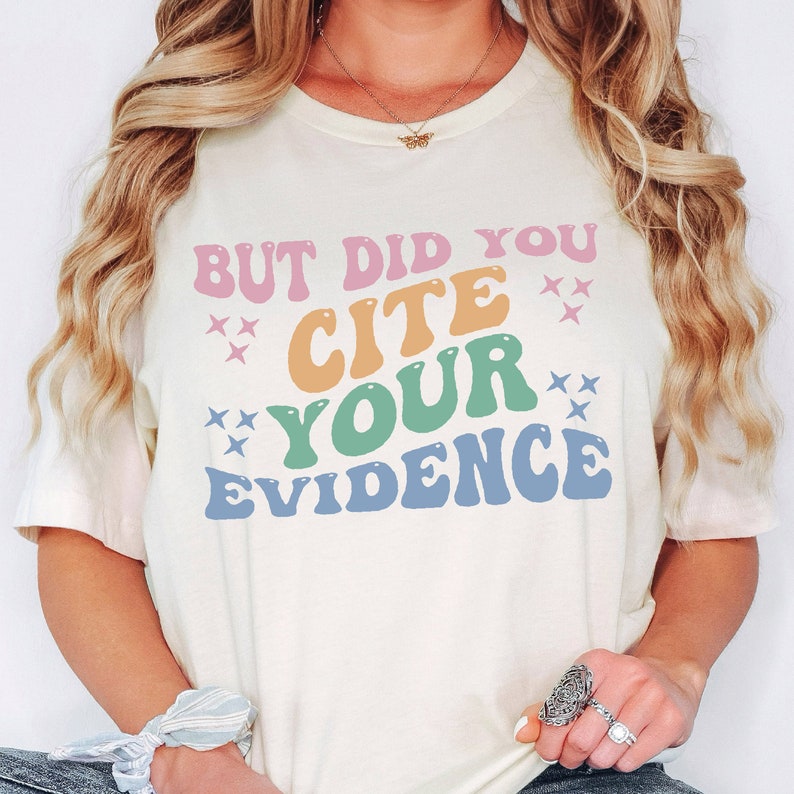 a woman wearing a white shirt that says but did you cite your evidence?