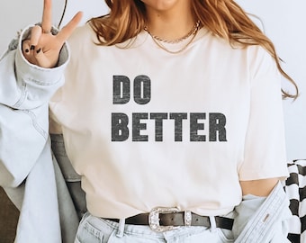 Do Better Shirt, Motivational Shirt For Mom, Do Better Tee, Motivational Shirt, Inspirational Tee, Do Better Tshirt, Gifts for Mom, ALC444