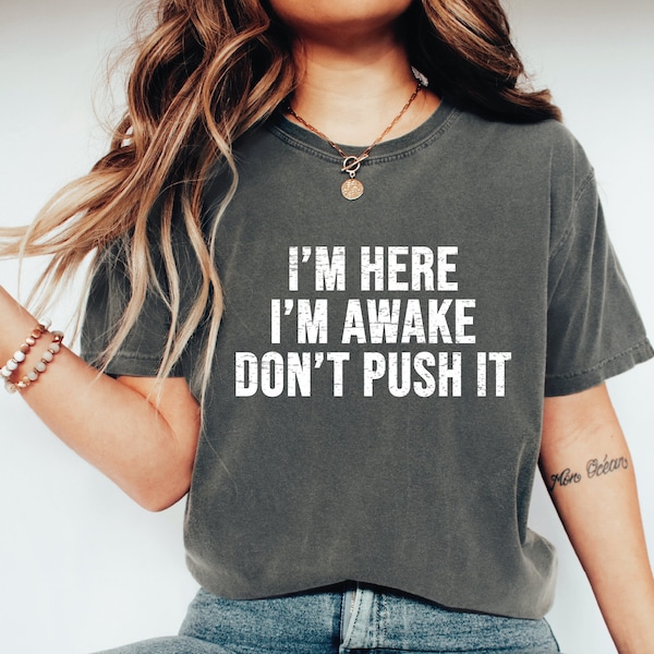 I'm Here I'm Awake Don't Push It Shirt, Sarcastic Shirt, Aesthetic Shirt, Adult Humor Funny Gift,Idea Sarcasm Shirt,Funny Teen Quotes,ALC603