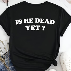 Is He Dead Yet Shirt, Anti Trump Shirt, Is He Dead Yet Shirt, Resist Trump Shirt, Is He Dead Yet Tee, Political Shirt, Anti Republican Shirt