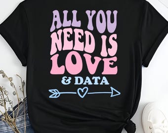 All You Need Is Love and Data Shirt, Teacher Valentine's Day Shirt, Valentines Shirt, Valentines Day, Data Lover Teachers
