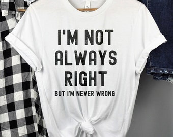 Grappig shirt mannen, ik heb niet altijd gelijk, maar ik heb het nooit fout, leuke vent cadeaus, onbeleefde shirts mannen, sarcastisch T-shirt, gek shirt, cool herenshirt