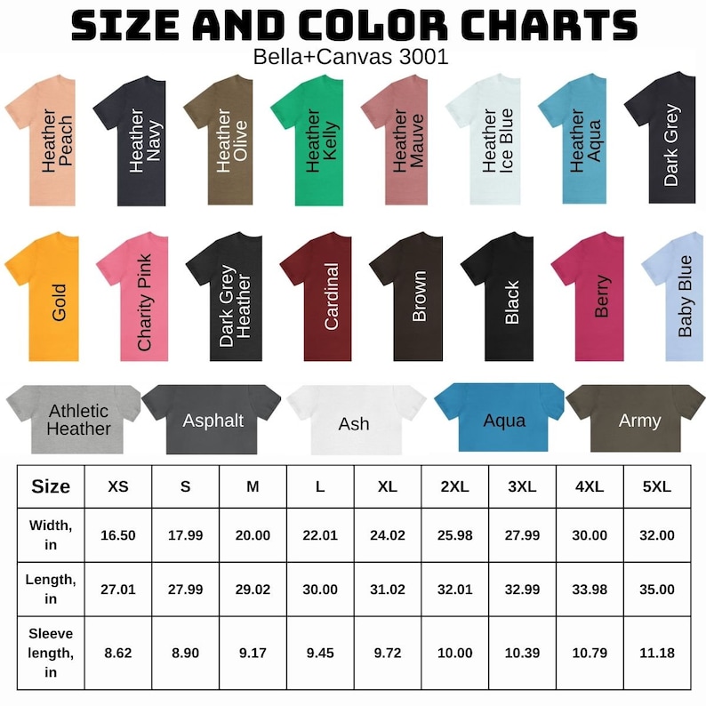 May include: Size and color chart for Bella+Canvas 3001 t-shirts. The chart shows the different colors and sizes available, along with the measurements for each size in inches. The colors include Heather Peach, Heather Navy, Heather Olive, Heather Kelly, Heather Mauve, Heather Ice Blue, Heather Aqua, Berry, Baby Blue, Dark Grey, Gold, Charity Pink, Dark Grey Heather, Cardinal, Brown, Black, Asphalt, Ash, Aqua, and Army.