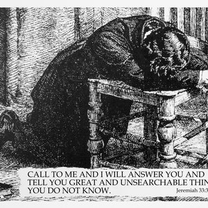 May include: Black and white illustration of a person kneeling and praying with their head resting on a chair. The image includes the text "CALL TO ME AND I WILL ANSWER YOU AND TELL YOU GREAT AND UNSEARCHABLE THINGS YOU DO NOT KNOW. Jeremiah 33:3 NIV".