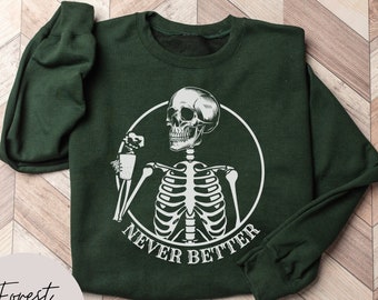 Never Better Skeleton Sweatshirt: Funny Halloween Shirt