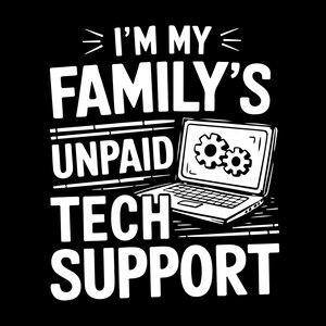 May include: Black graphic with white text that reads "I'M MY FAMILY'S UNPAID TECH SUPPORT." A laptop with gear icons is also featured in the design. The image is a humorous statement about tech support.