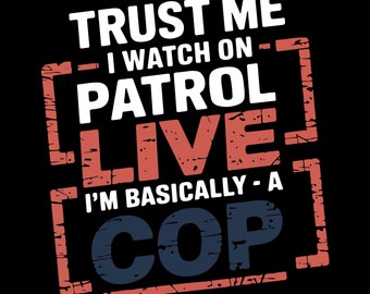 Trust Me I Watch On Patrol Live I’m Basically A Cop Png Svg Eps, Trust Me I Watch Patrol Live Png Svg Eps, On Patrol Live Png Svg Eps