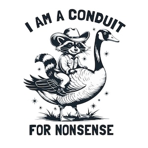Puede incluir: Una ilustración en blanco y negro de un mapache con un sombrero de vaquero montando un ganso. El texto "I am a conduit for nonsense" está escrito alrededor de la imagen.
