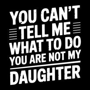 Você não pode me dizer o que fazer, você não é minha filha, PNG SVG, família engraçada, PNG SVG, você não é minha filha, PNG SVG, pai e filha