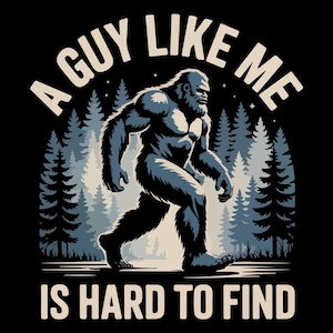 A Guy Like Me Is Hard To Find PNG, Bigfoot Forest Hiking Humor Png, Funny Bigfoot Png, A Guy Like Me Png, Is Hard To Find Png, Bigfoot Png