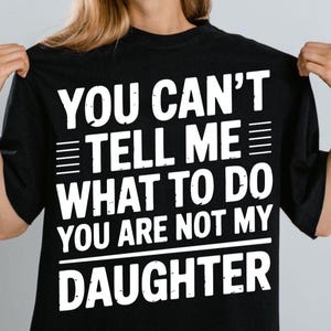You Can't Tell Me What To Do You're Not My Daughter Png Svg, Funny Family Png Svg, You Are Not My Daughter Png Svg, Dad and Daughter Png