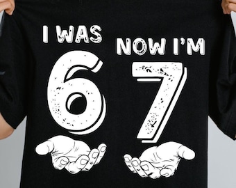 Funny 67 Meme PNG SVG, Was 6 Now I'm 7, 7 Year Old Birthday