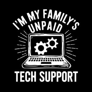 May include: Black graphic with white text and a laptop illustration. The text reads "I'M MY FAMILY'S UNPAID TECH SUPPORT." The laptop screen displays two gear icons. The design is simple and bold.