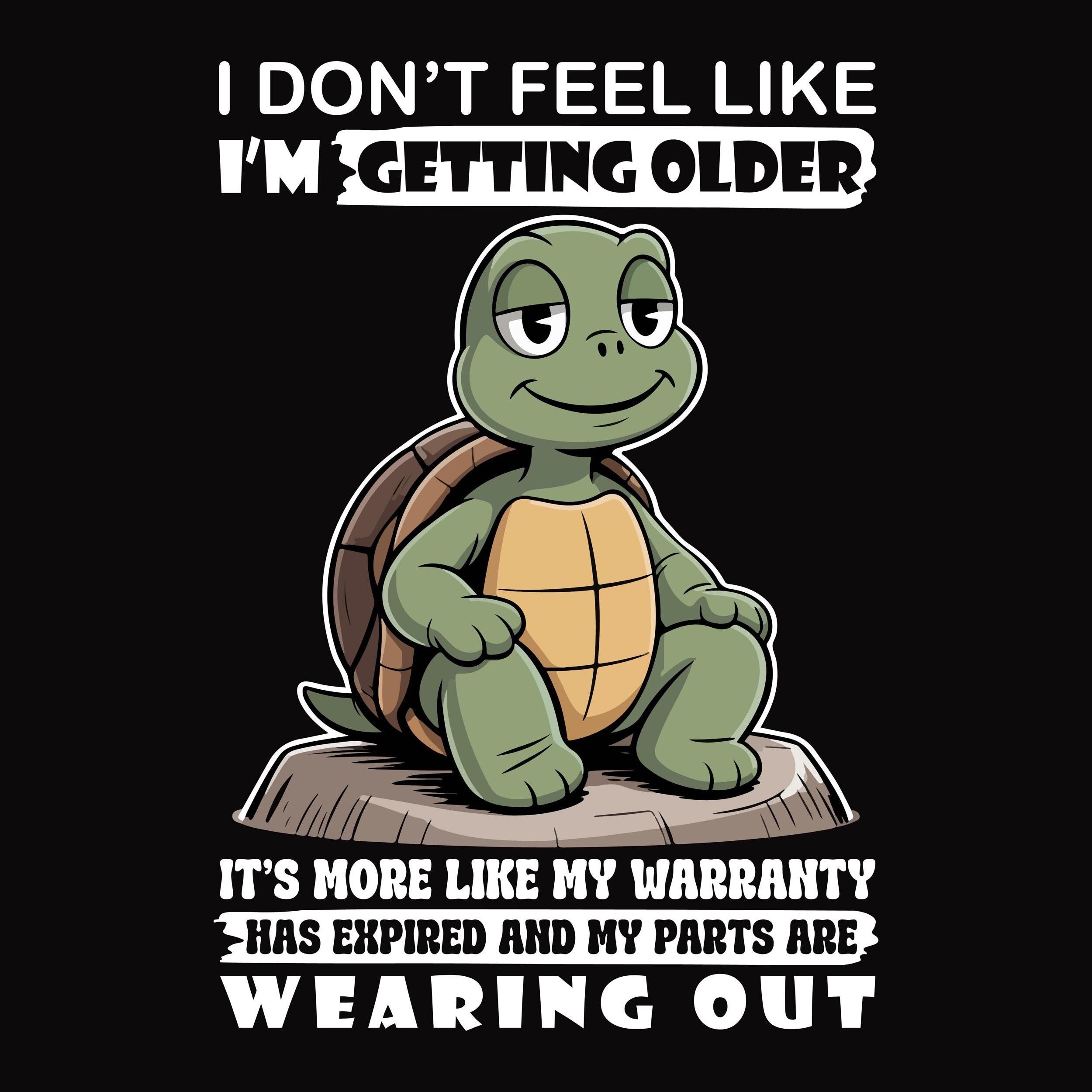 I Don't Feel Like I'm Getting Older It's More Like Warranty Png Svg, Funny Turtle Aging Quote Png, Expired Warranty Png, Old People Png Svg