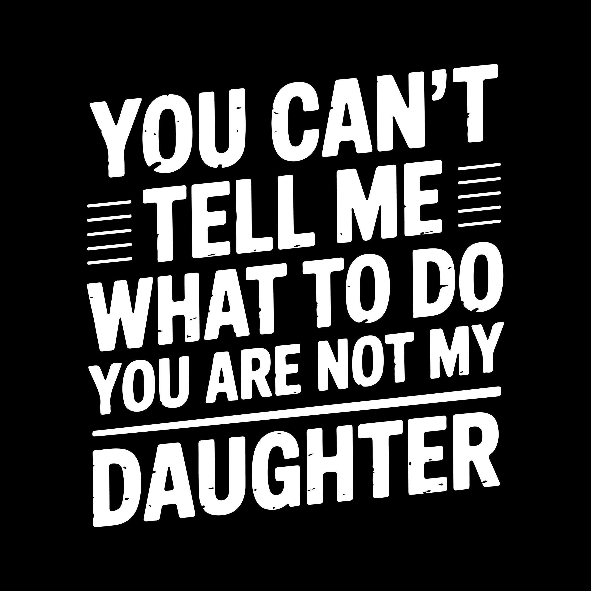 You Can't Tell Me What To Do You're Not My Daughter Png Svg, Funny Family Png Svg, You Are Not My Daughter Png Svg, Dad and Daughter Png