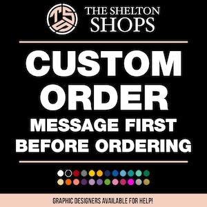 May include: Black and white graphic with the text "THE SHELTON SHOPS" in white. The text "CUSTOM ORDER" and "MESSAGE FIRST BEFORE ORDERING" is in white. A row of colored circles is at the bottom of the graphic with the text "GRAPHIC DESIGNERS AVAILABLE FOR HELP!" in white.
