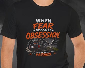 Storm Chaser Shirt | Weather Lover Gift | When Fear Becomes Obsession Tee | Storm Chasing Apparel