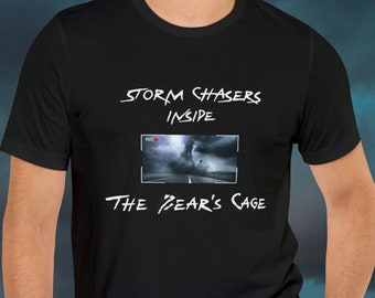 Storm Chaser T-Shirt, Tornado, Twister, Weather Lover, Meteorologist  Apparel, Storm Chasers Inside The Bear's Cage