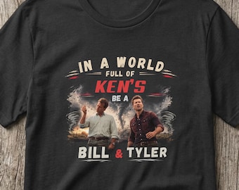 Twister Bill and Tyler Inspiration T-Shirt In a World Full of Ken's Be a Bill & Tyler Tee, Gift for Twisters Fan