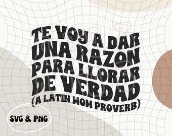 Te Voy a Dar Una Razon Para Llorar PNG & SVG | Frases de Mama Latina | Dichos de Mama | Latin Mom Phrases | Dia de Las Madres