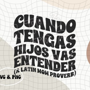 May include: Black and white graphic with the text "CUANDO TENGAS HIJOS VAS ENTENDER (A LATIN MOM PROVERB)" in a retro font style. The text is on a white background with a black grid pattern.