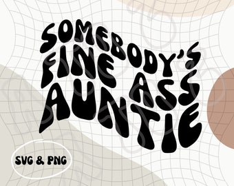 Somebody&#39;s Fine Ass Auntie SVG & PNG | Auntie | Cool Aunt | Aunty | Fine Auntie Digital Download