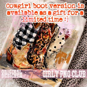 May include: White t-shirt featuring a graphic of three cowgirl boots with different patterns: black and white checkered, leopard print, and polka dots. The text "Cowgirl boot version is available as a gift for a limited time" is at the top. The words "Original Designer" and "Girly PNG Club" are at the bottom.