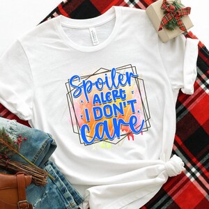 Spoiler Alert I Don&#39;t Care Shirt, Sarcastic Shirt, Sassy Shirt, Funny Graphic Shirt, Trend, Women Hilarious Shirt, Funny Sarcastic Shirt