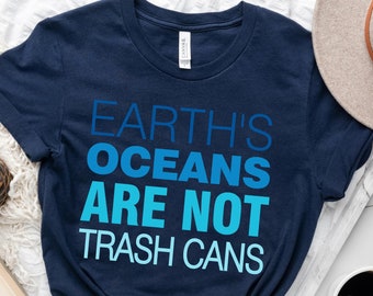 Earth's Oceans Are Not Trash Cans Shirt, Earth Day Shirt, Plastic Free Life Shirt, Help Ocean Pollution Shirt, Recycle Shirt, Environmental